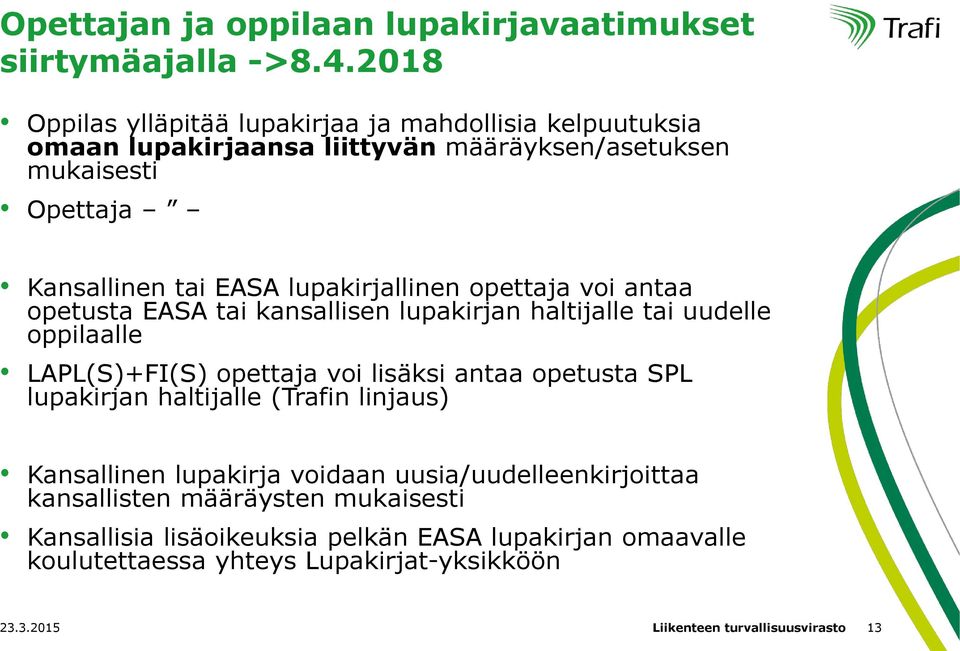 lupakirjallinen opettaja voi antaa opetusta EASA tai kansallisen lupakirjan haltijalle tai uudelle oppilaalle LAPL(S)+FI(S) opettaja voi lisäksi antaa opetusta SPL