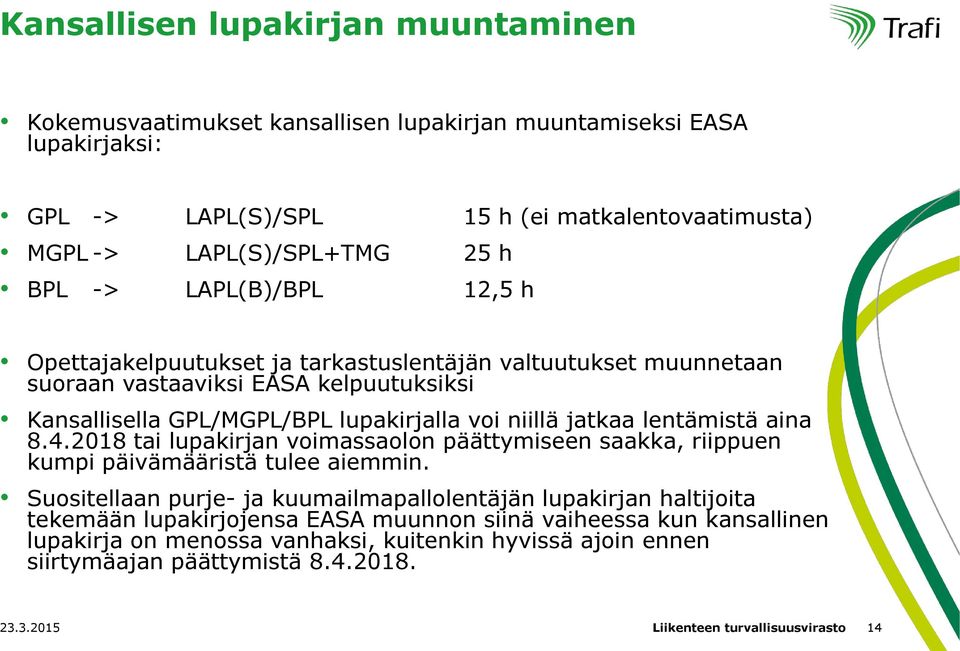 lentämistä aina 8.4.2018 tai lupakirjan voimassaolon päättymiseen saakka, riippuen kumpi päivämääristä tulee aiemmin.