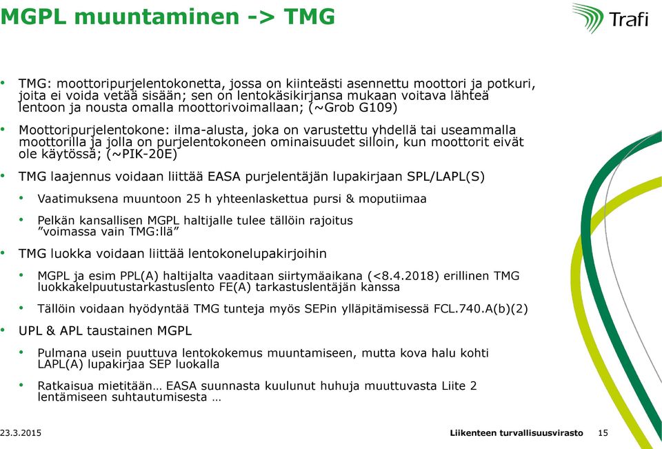 moottorit eivät ole käytössä; (~PIK-20E) TMG laajennus voidaan liittää EASA purjelentäjän lupakirjaan SPL/LAPL(S) Vaatimuksena muuntoon 25 h yhteenlaskettua pursi & moputiimaa Pelkän kansallisen MGPL