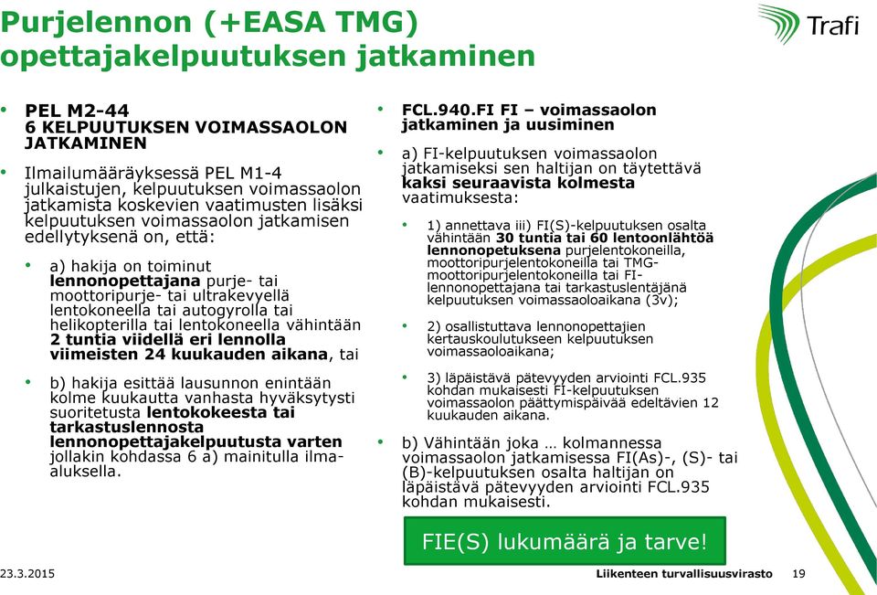 helikopterilla tai lentokoneella vähintään 2 tuntia viidellä eri lennolla viimeisten 24 kuukauden aikana, tai b) hakija esittää lausunnon enintään kolme kuukautta vanhasta hyväksytysti suoritetusta