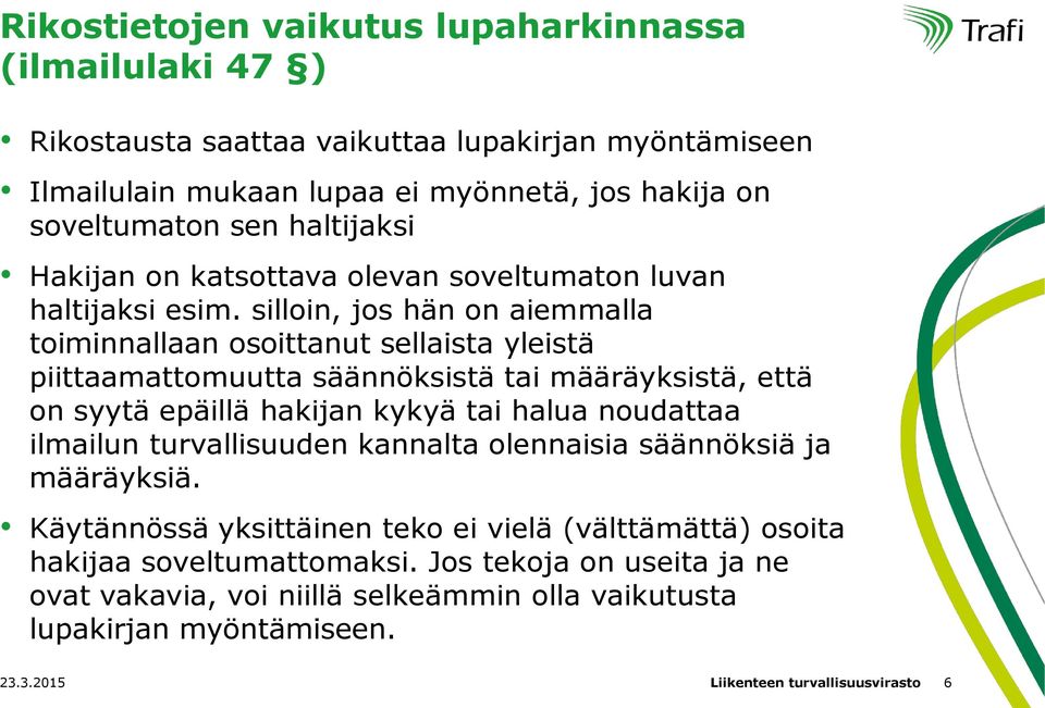 silloin, jos hän on aiemmalla toiminnallaan osoittanut sellaista yleistä piittaamattomuutta säännöksistä tai määräyksistä, että on syytä epäillä hakijan kykyä tai halua noudattaa