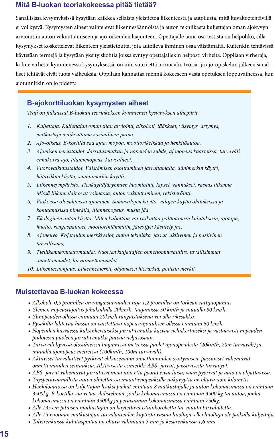 Opettajalle tämä osa testistä on helpohko, sillä kysymykset koskettelevat liikenteen yleistietoutta, jota autoileva ihminen osaa väistämättä.