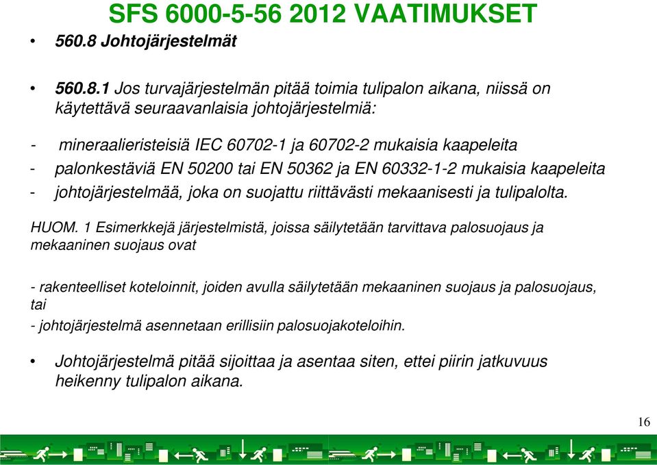 1 Jos turvajärjestelmän pitää toimia tulipalon aikana, niissä on käytettävä seuraavanlaisia johtojärjestelmiä: - mineraalieristeisiä IEC 60702-1 ja 60702-2 mukaisia kaapeleita -