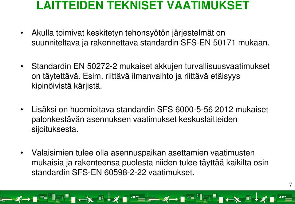 Lisäksi on huomioitava standardin SFS 6000-5-56 2012 mukaiset palonkestävän asennuksen vaatimukset keskuslaitteiden sijoituksesta.