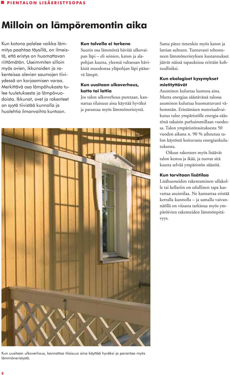 Ikkunat, ovet ja rakenteet on syytä tiivistää kunnolla ja huolehtia ilmanvaihto kuntoon.