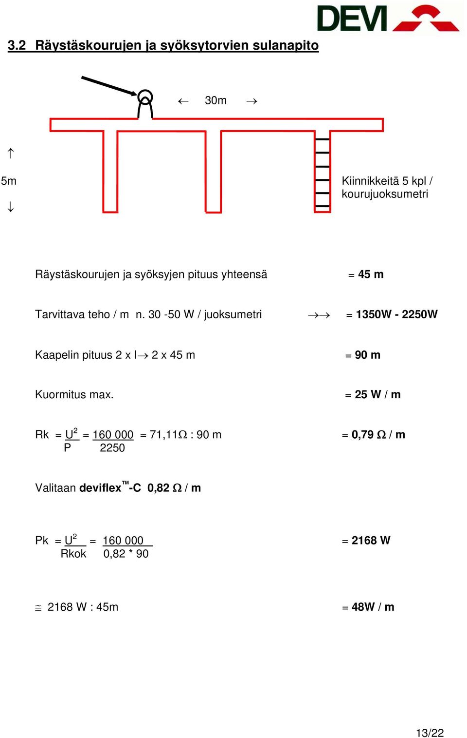 30-50 W / juoksumetri = 1350W - 2250W Kaapelin pituus 2 x l 2 x 45 m = 90 m Kuormitus max.