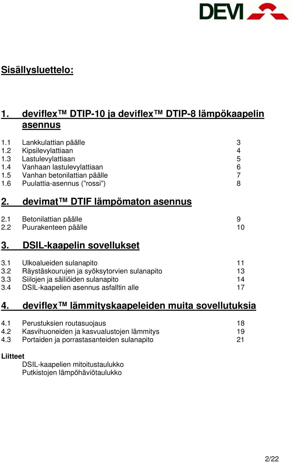 1 Ulkoalueiden sulanapito 11 3.2 Räystäskourujen ja syöksytorvien sulanapito 13 3.3 Siilojen ja säiliöiden sulanapito 14 3.4 DSIL-kaapelien asennus asfalltin alle 17 4.