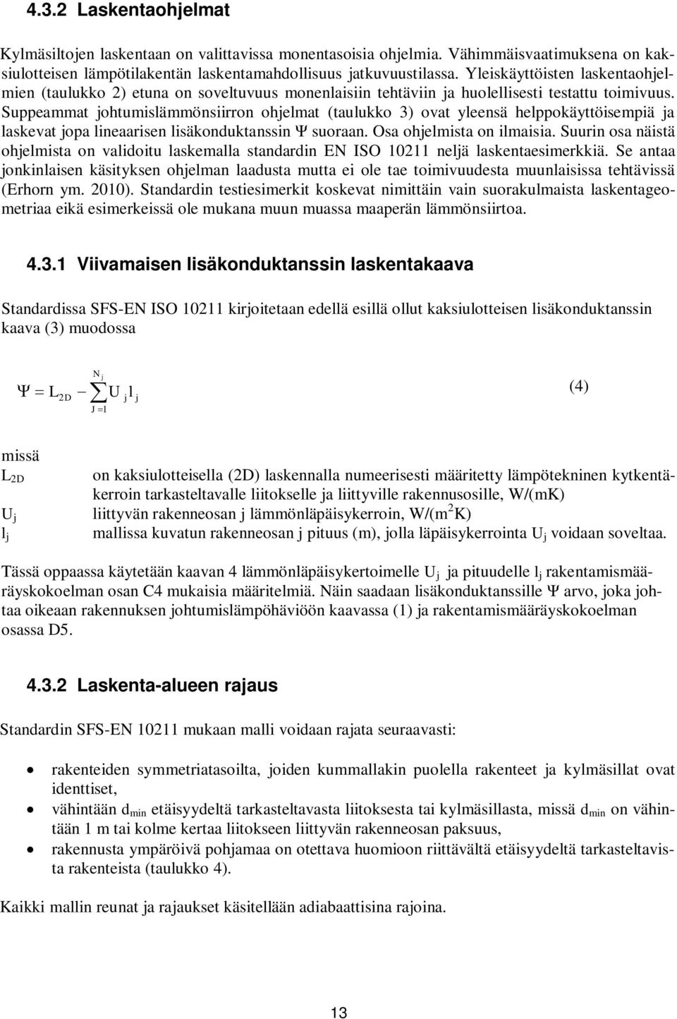 Suppeammat johtumislämmönsiirron ohjelmat (taulukko 3) ovat yleensä helppokäyttöisempiä ja laskevat jopa lineaarisen lisäkonduktanssin suoraan. Osa ohjelmista on ilmaisia.