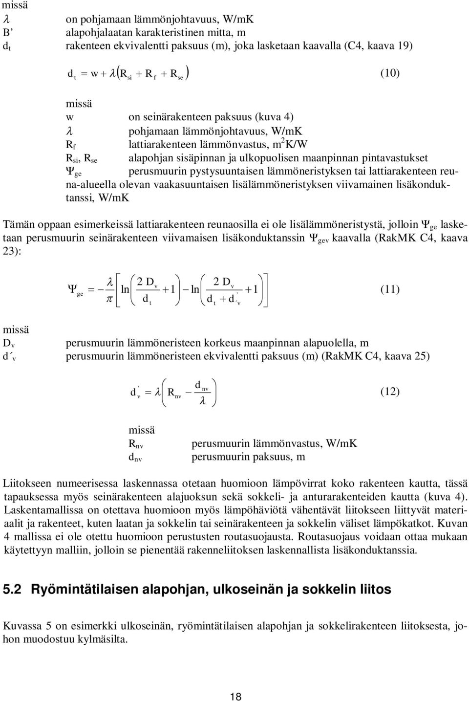 pystysuuntaisen lämmöneristyksen tai lattiarakenteen reuna-alueella olevan vaakasuuntaisen lisälämmöneristyksen viivamainen lisäkonduktanssi, W/mK Tämän oppaan esimerkeissä lattiarakenteen