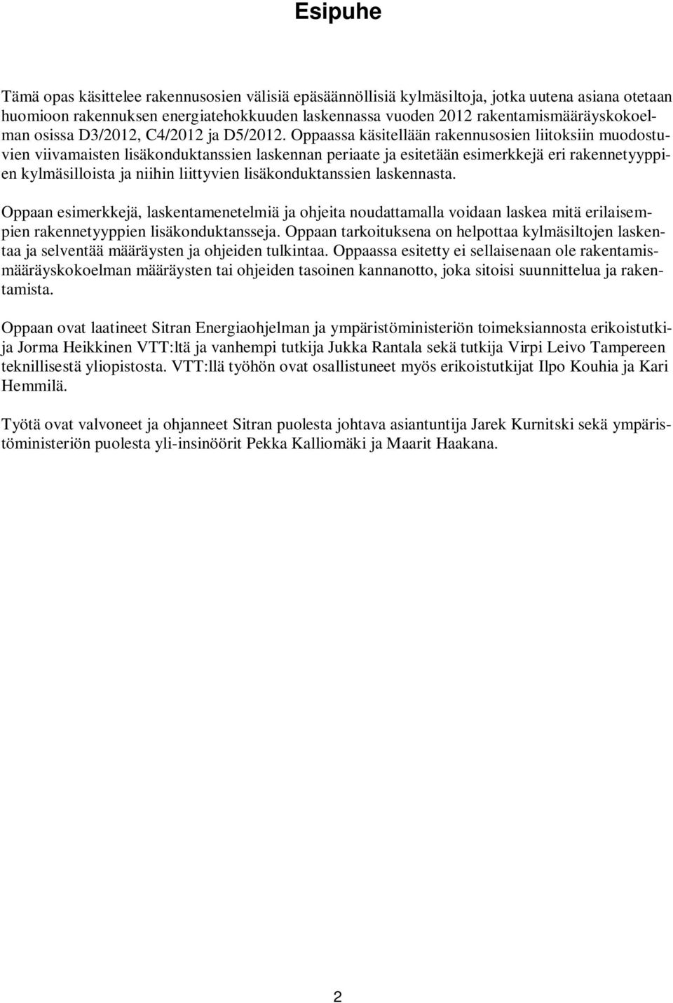 Oppaassa käsitellään rakennusosien liitoksiin muodostuvien viivamaisten lisäkonduktanssien laskennan periaate ja esitetään esimerkkejä eri rakennetyyppien kylmäsilloista ja niihin liittyvien