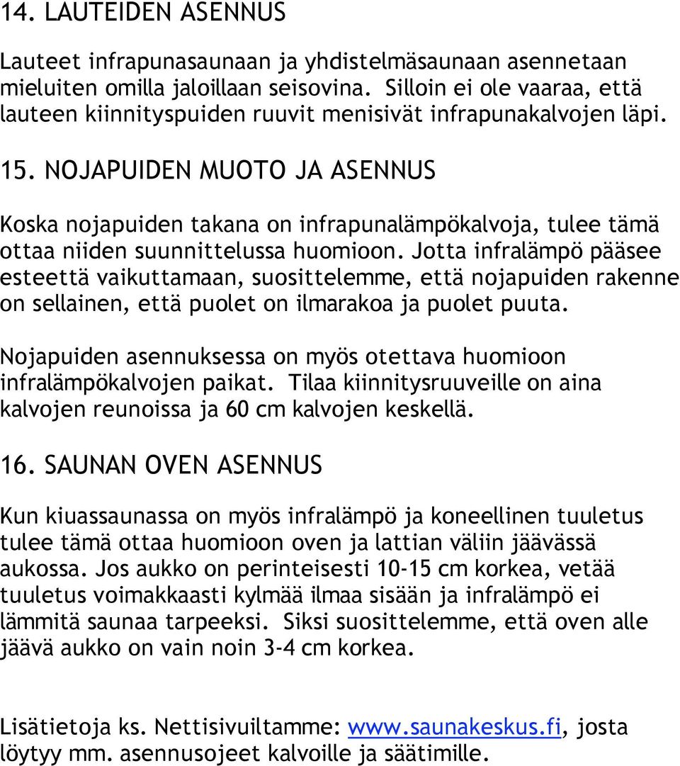 NOJAPUIDEN MUOTO JA ASENNUS Koska nojapuiden takana on infrapunalämpökalvoja, tulee tämä ottaa niiden suunnittelussa huomioon.