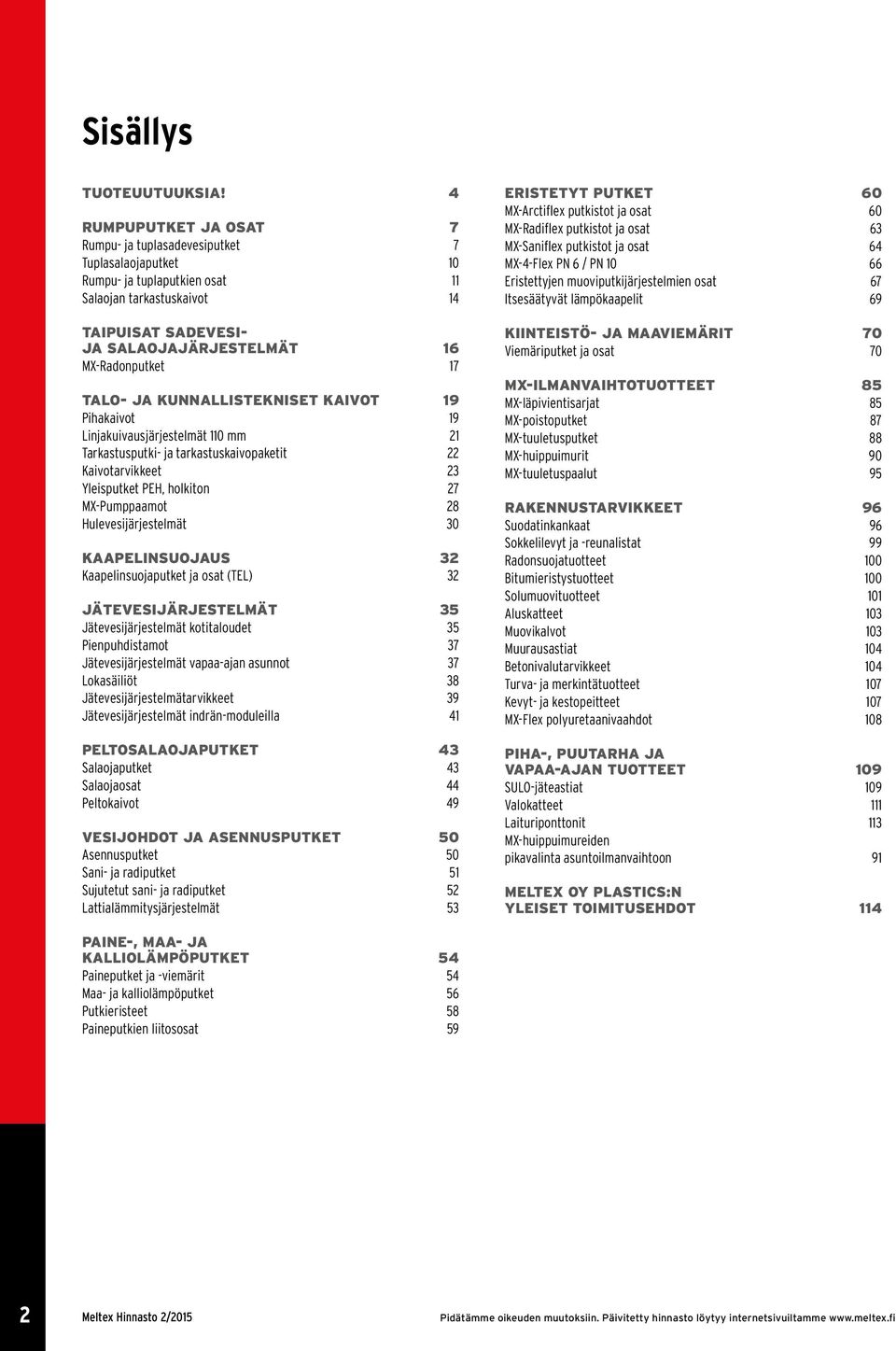 17 TALO- JA KUNNALLISTEKNISET KAIVOT 19 Pihakaivot 19 Linjakuivausjärjestelmät 110 mm 21 Tarkastusputki- ja tarkastuskaivopaketit 22 Kaivotarvikkeet 23 Yleisputket PEH, holkiton 27 MX-Pumppaamot 28