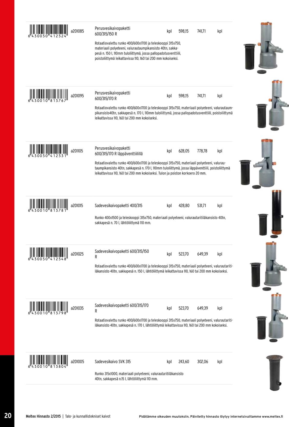 598,15 741,71 *6430010813767* a201095 Perusvesikaivopaketti 600315170 R 598,15 741,71 Rotaatiovalettu runko 400600x1700 ja teleskooppi 315x750, materiaali polyeteeni, valurautaumpikansisto40tn,