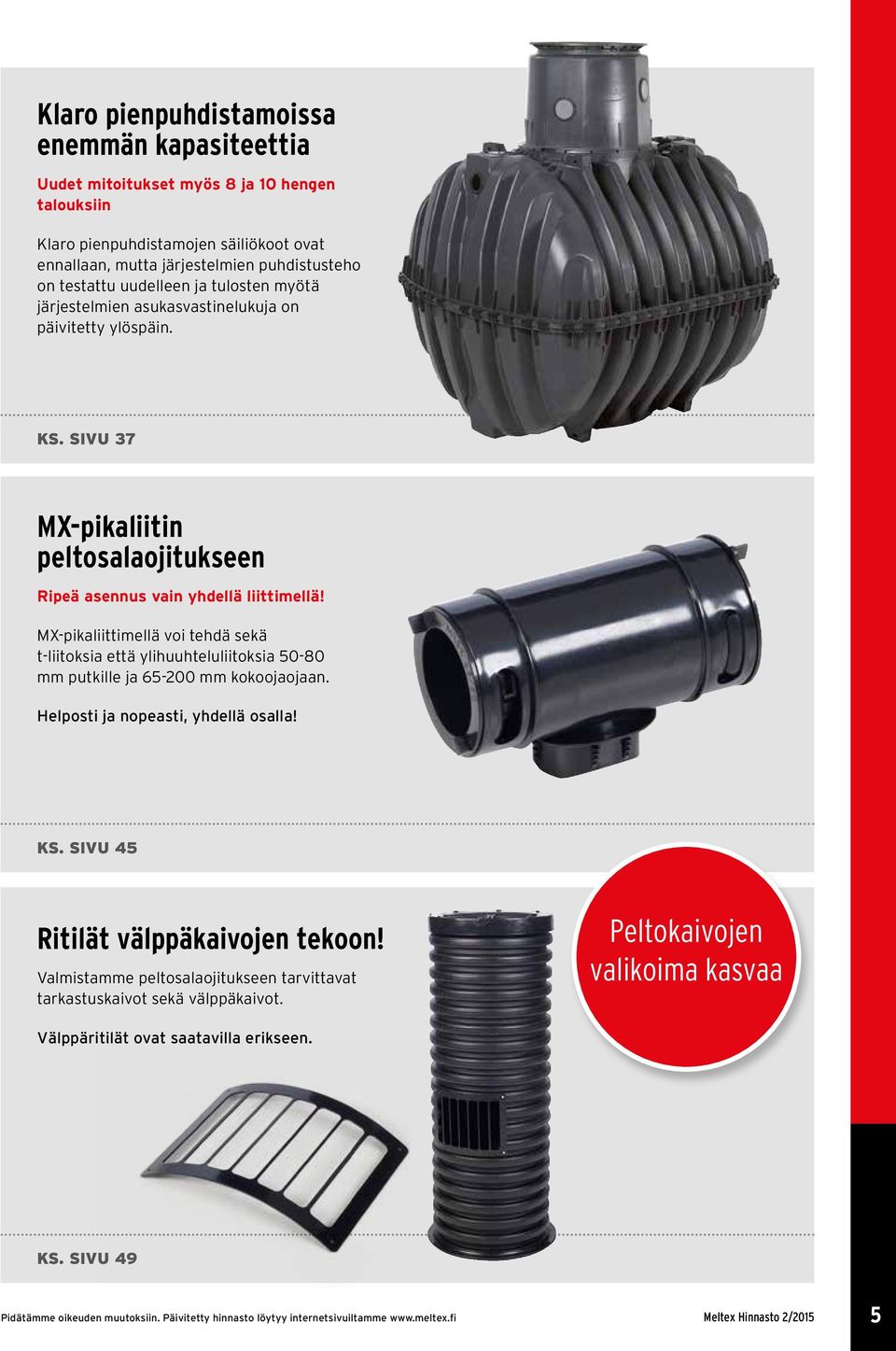 MX-pikaliittimellä voi tehdä sekä t-liitoksia että ylihuuhteluliitoksia 50-80 mm putkille ja 65-200 mm kokoojaojaan. Helposti ja nopeasti, yhdellä osalla! KS. SIVU 45 Ritilät välppäkaivojen tekoon!