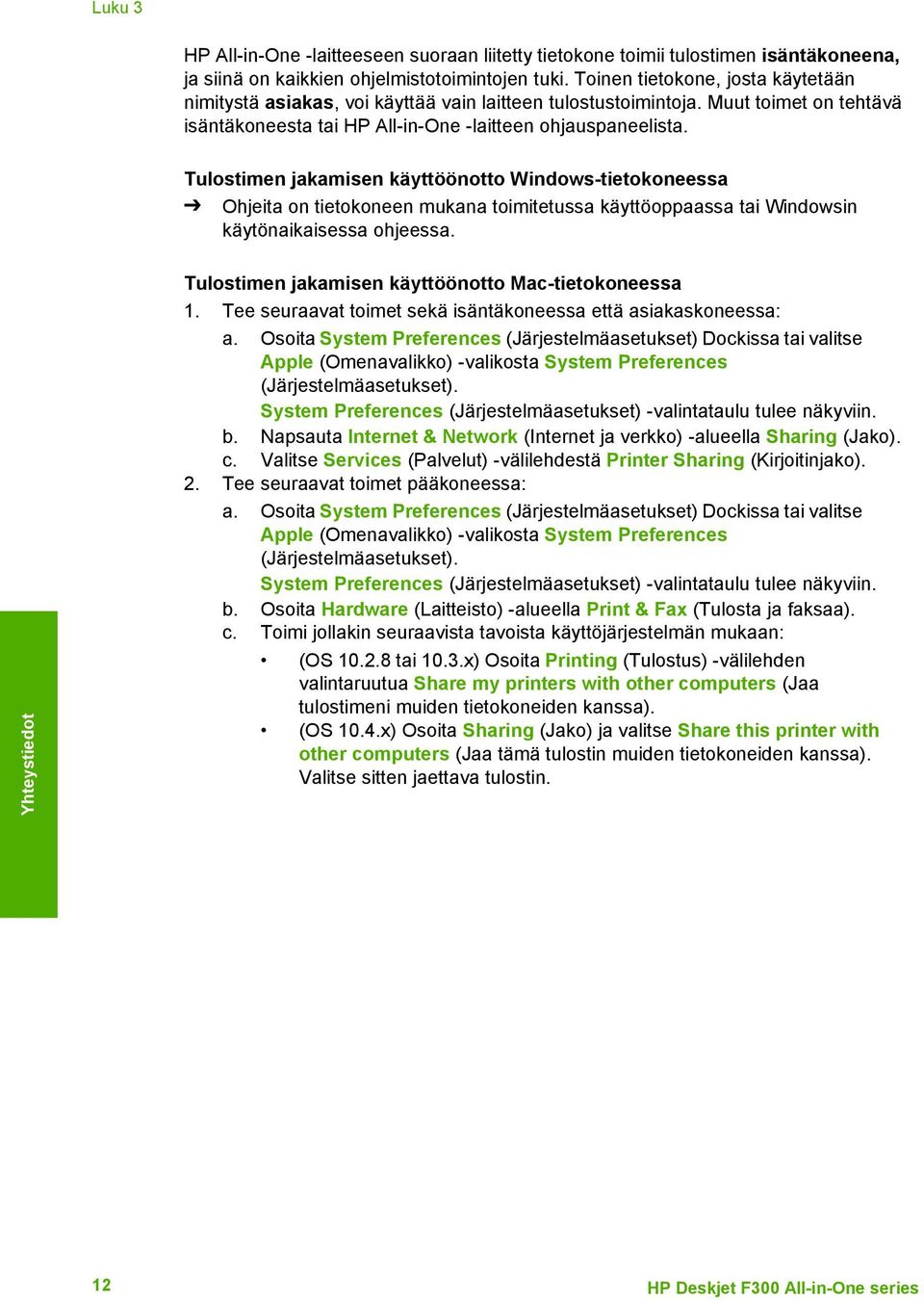 Tulostimen jakamisen käyttöönotto Windows-tietokoneessa Ohjeita on tietokoneen mukana toimitetussa käyttöoppaassa tai Windowsin käytönaikaisessa ohjeessa.