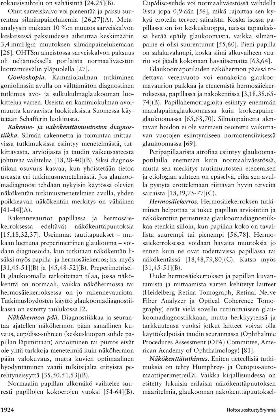 OHTS:n aineistossa sarveiskalvon paksuus oli neljänneksellä potilaista normaaliväestön luottamusvälin yläpuolella [27]. Gonioskopia.