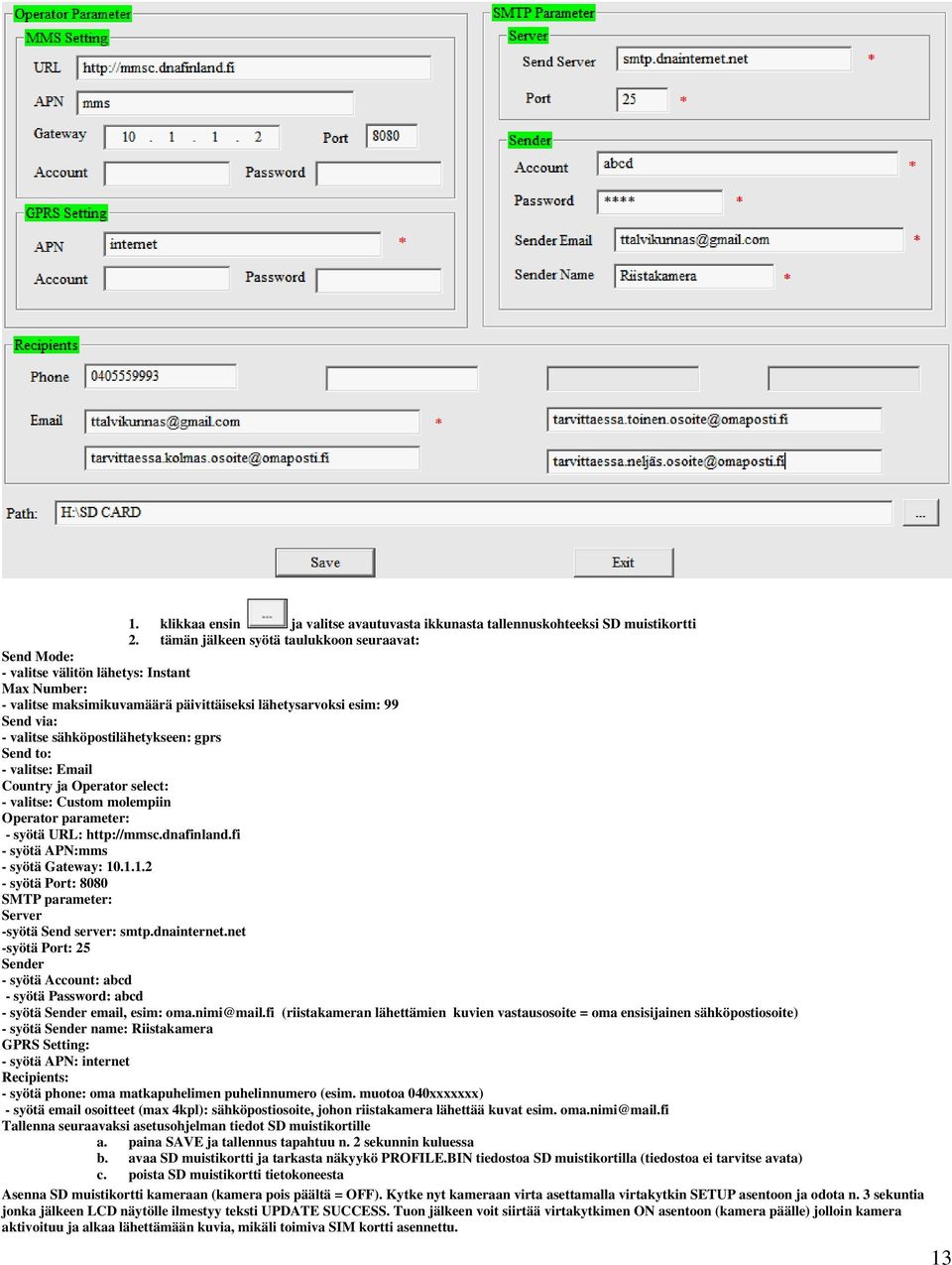 fi - syötä APN:mms - syötä Gateway: 10.1.1.2 - syötä Port: 8080 SMTP parameter: Server -syötä Send server: smtp.dnainternet.