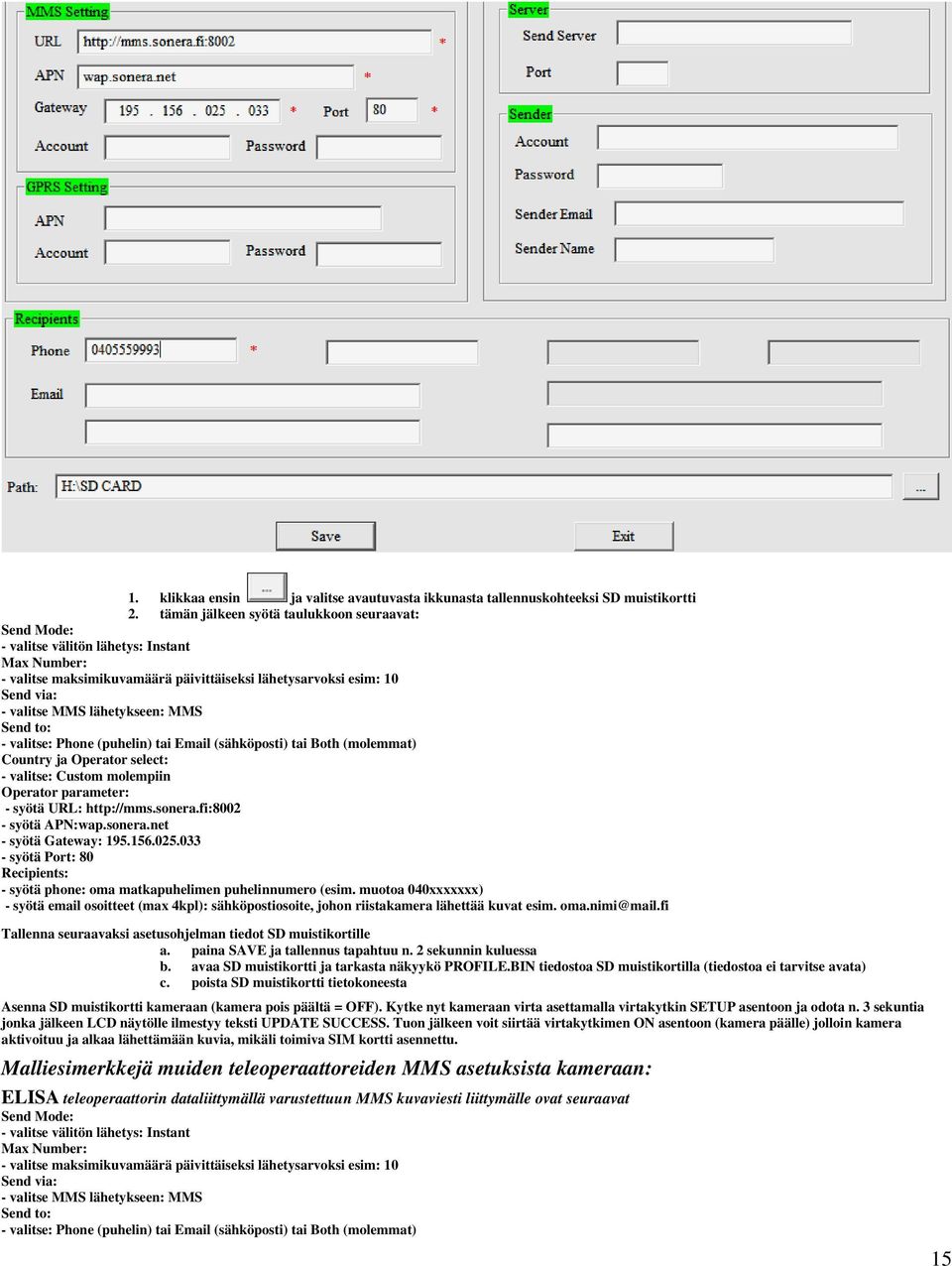 (molemmat) - syötä URL: http://mms.sonera.fi:8002 - syötä APN:wap.sonera.net - syötä Gateway: 195.156.025.033 - syötä Port: 80 a. paina SAVE ja tallennus tapahtuu n. 2 sekunnin kuluessa b.