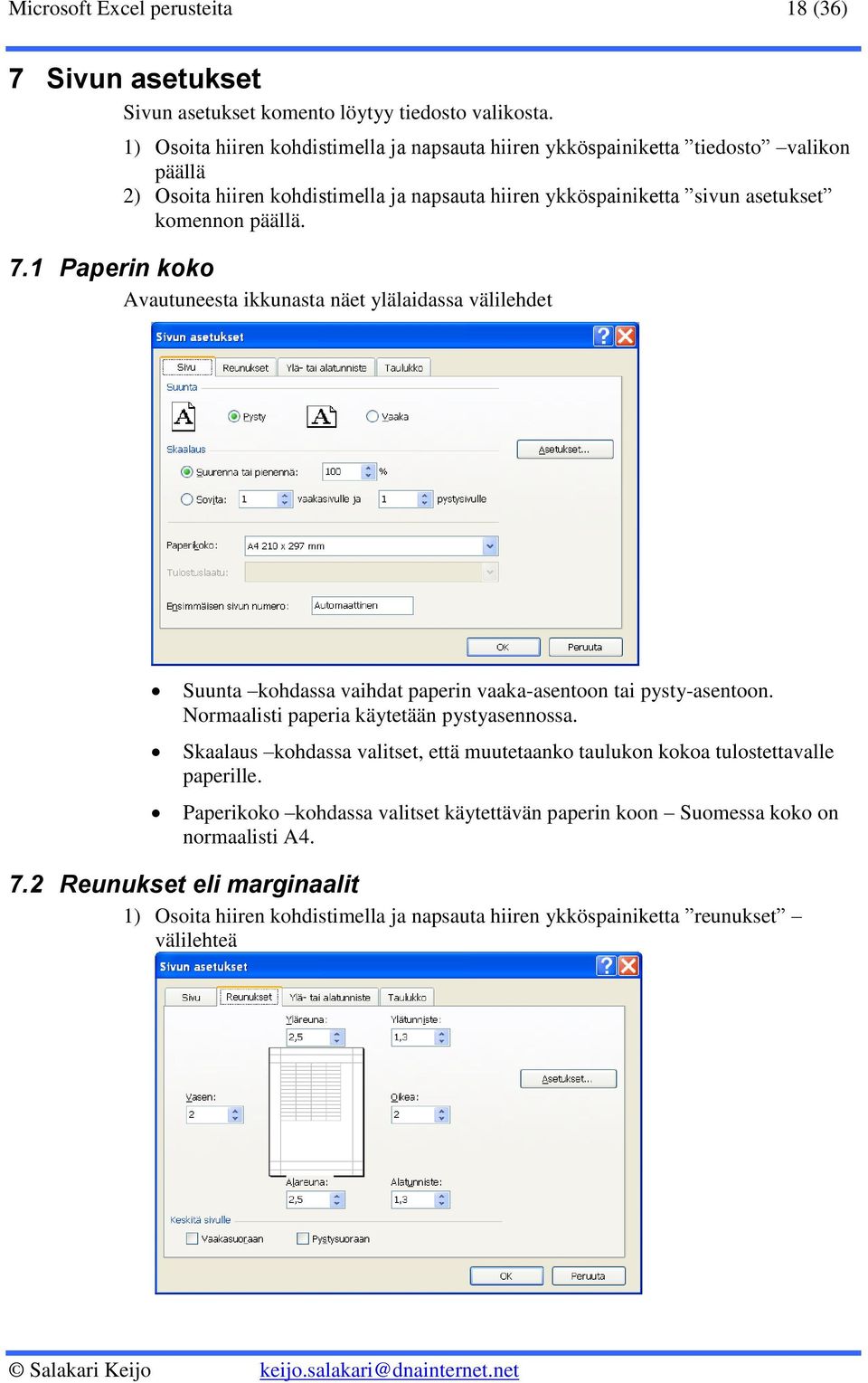 1 Paperin koko Avautuneesta ikkunasta näet ylälaidassa välilehdet Suunta kohdassa vaihdat paperin vaaka-asentoon tai pysty-asentoon. Normaalisti paperia käytetään pystyasennossa.