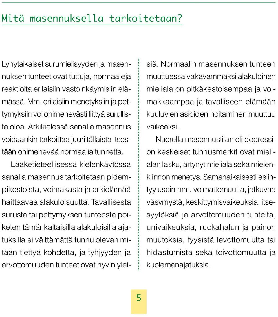 Lääketieteellisessä kielenkäytössä sanalla masennus tarkoitetaan pidempikestoista, voimakasta ja arkielämää haittaavaa alakuloisuutta.