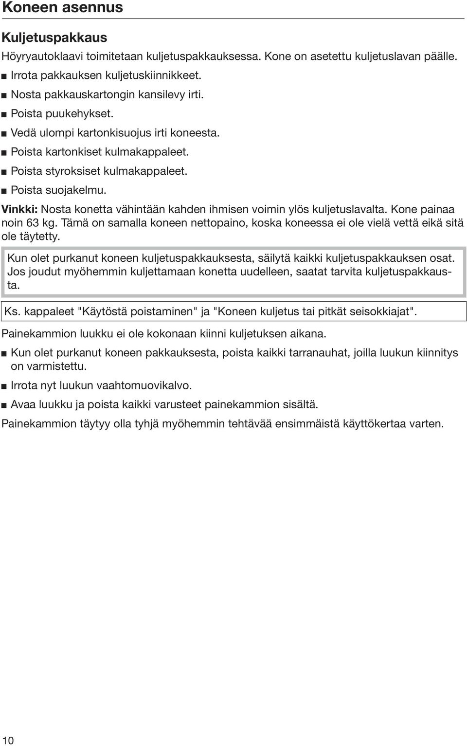 Vinkki: Nosta konetta vähintään kahden ihmisen voimin ylös kuljetuslavalta. Kone painaa noin 63 kg. Tämä on samalla koneen nettopaino, koska koneessa ei ole vielä vettä eikä sitä ole täytetty.