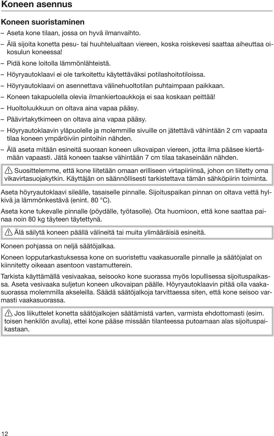 Koneen takapuolella olevia ilmankiertoaukkoja ei saa koskaan peittää! Huoltoluukkuun on oltava aina vapaa pääsy. Päävirtakytkimeen on oltava aina vapaa pääsy.