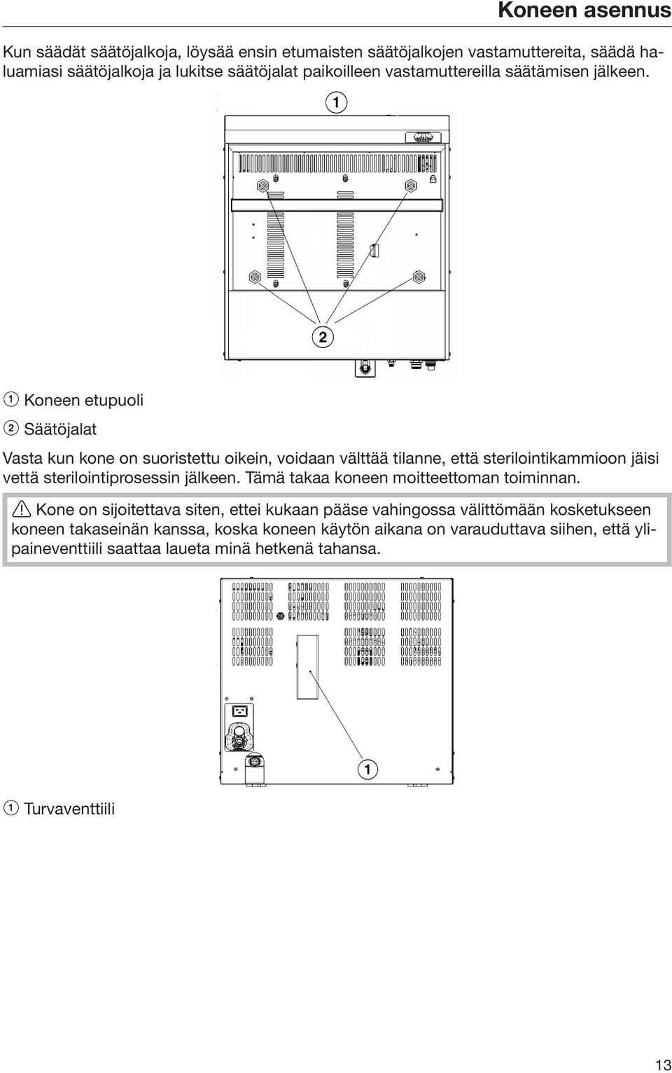 a Koneen etupuoli b Säätöjalat Vasta kun kone on suoristettu oikein, voidaan välttää tilanne, että sterilointikammioon jäisi vettä sterilointiprosessin jälkeen.