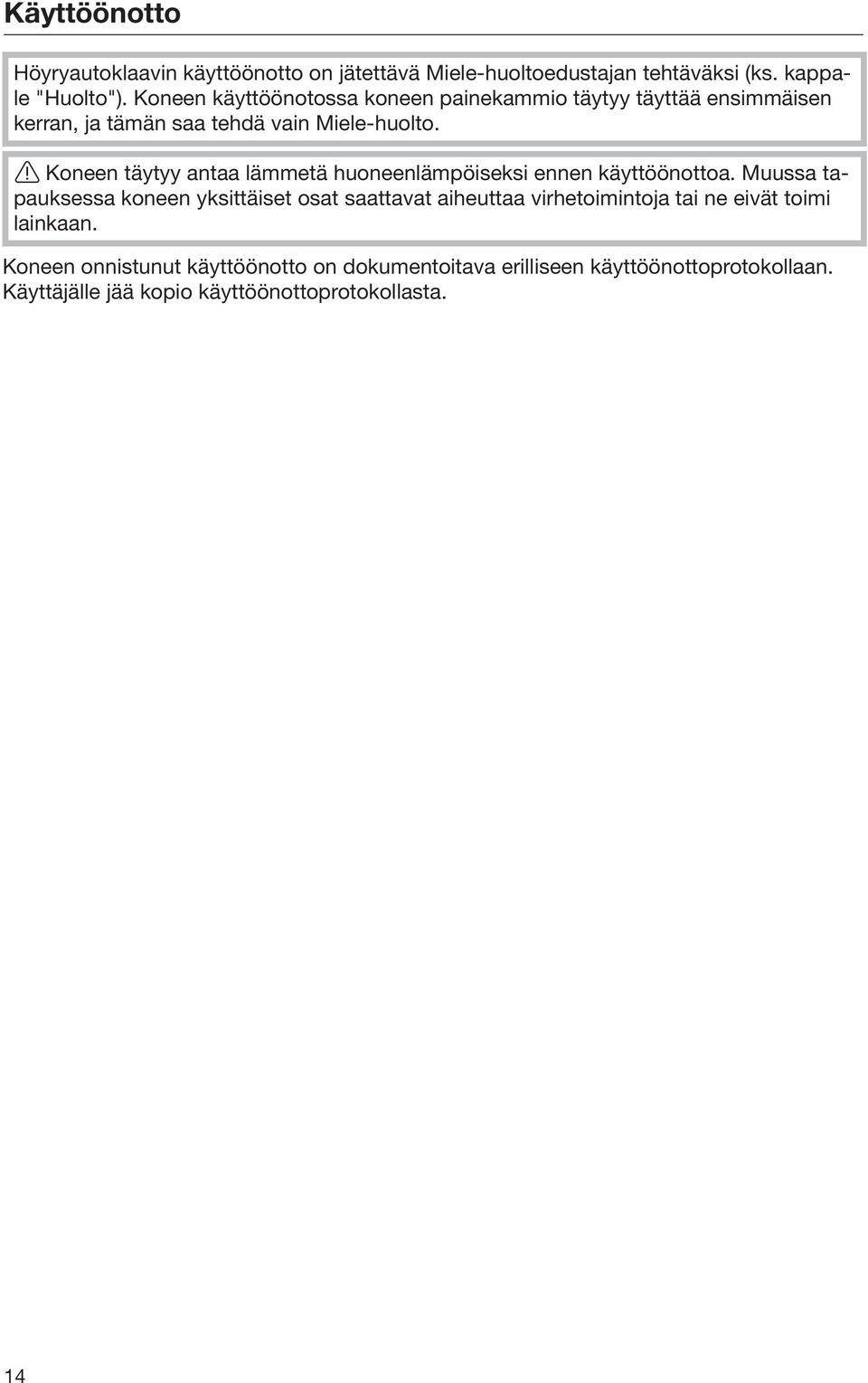 Koneen täytyy antaa lämmetä huoneenlämpöiseksi ennen käyttöönottoa.