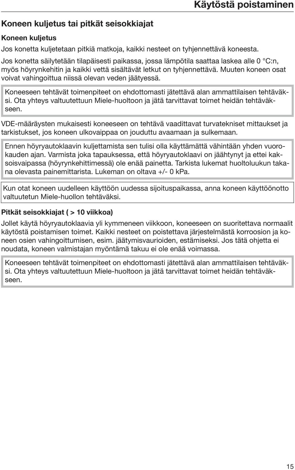 Muuten koneen osat voivat vahingoittua niissä olevan veden jäätyessä. Koneeseen tehtävät toimenpiteet on ehdottomasti jätettävä alan ammattilaisen tehtäväksi.