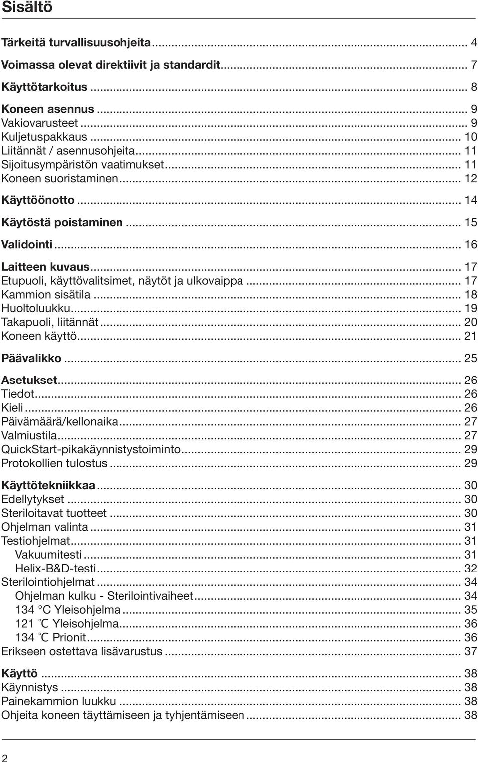 .. 17 Etupuoli, käyttövalitsimet, näytöt ja ulkovaippa... 17 Kammion sisätila... 18 Huoltoluukku... 19 Takapuoli, liitännät... 20 Koneen käyttö... 21 Päävalikko... 25 Asetukset... 26 Tiedot... 26 Kieli.