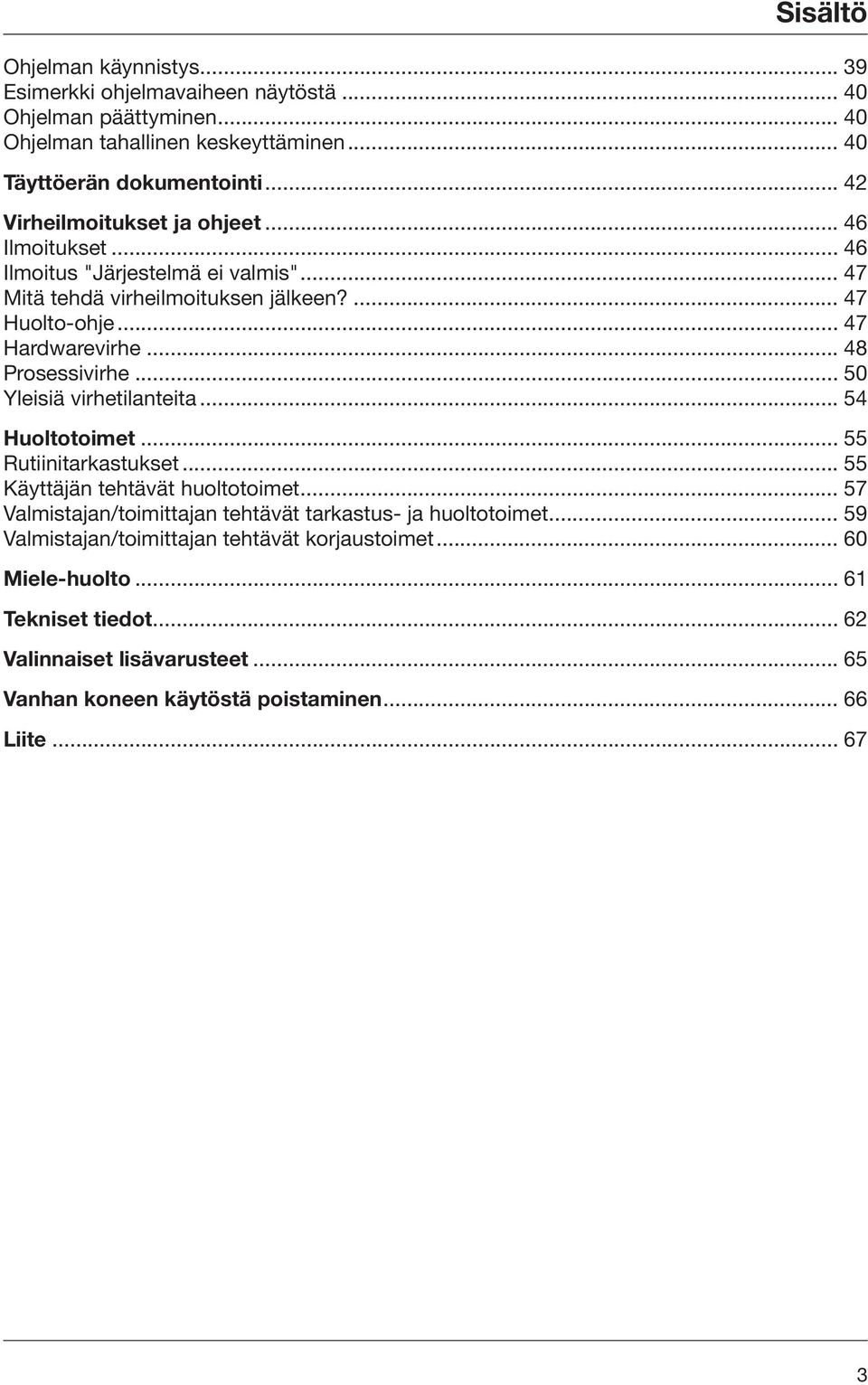 .. 48 Prosessivirhe... 50 Yleisiä virhetilanteita... 54 Huoltotoimet... 55 Rutiinitarkastukset... 55 Käyttäjän tehtävät huoltotoimet.