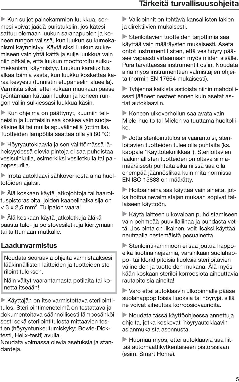 Luukun karalukitus alkaa toimia vasta, kun luukku koskettaa karaa kevyesti (tunnistin etupaneelin alueella).