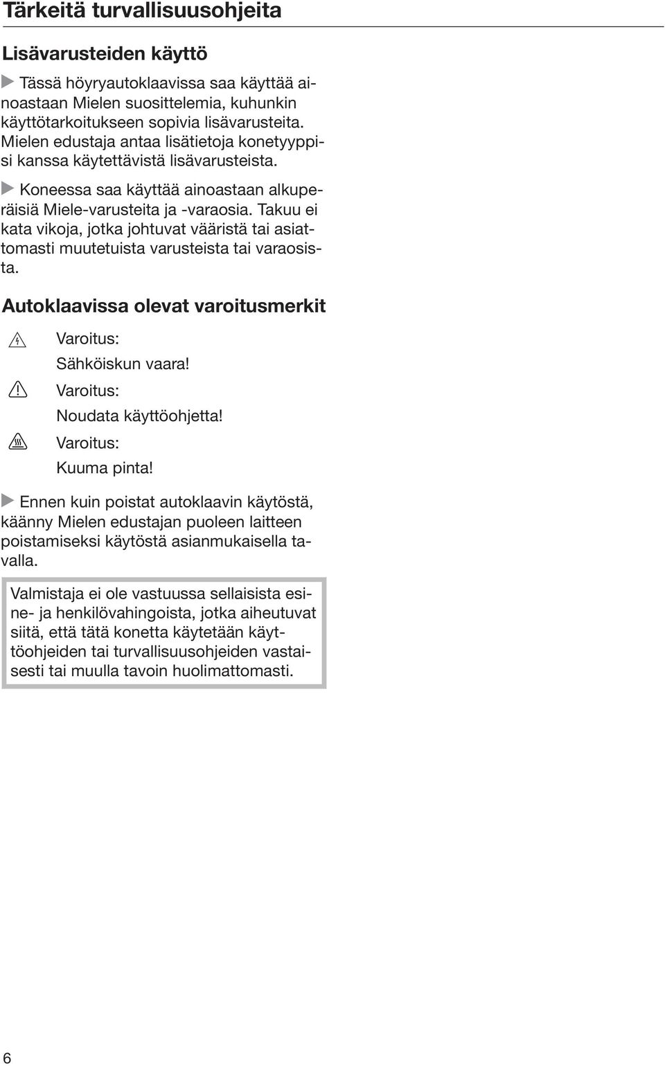 Takuu ei kata vikoja, jotka johtuvat vääristä tai asiattomasti muutetuista varusteista tai varaosista. Autoklaavissa olevat varoitusmerkit Varoitus: Sähköiskun vaara! Varoitus: Noudata käyttöohjetta!