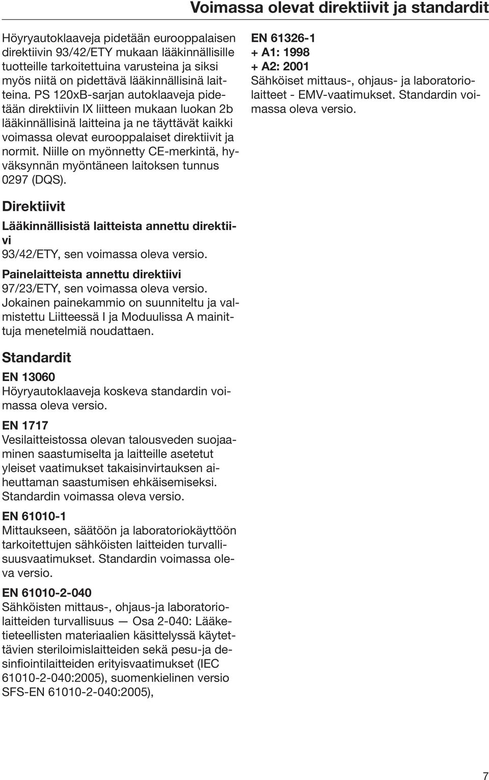 PS 120xB-sarjan autoklaaveja pidetään direktiivin IX liitteen mukaan luokan 2b lääkinnällisinä laitteina ja ne täyttävät kaikki voimassa olevat eurooppalaiset direktiivit ja normit.