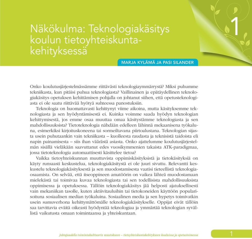 Vaillinainen ja epätäydellinen teknologiakäsitys opetuksen kehittämisen pohjalla on johtanut siihen, että opetusteknologiasta ei ole saatu riittävää hyötyä suhteessa panostuksiin.