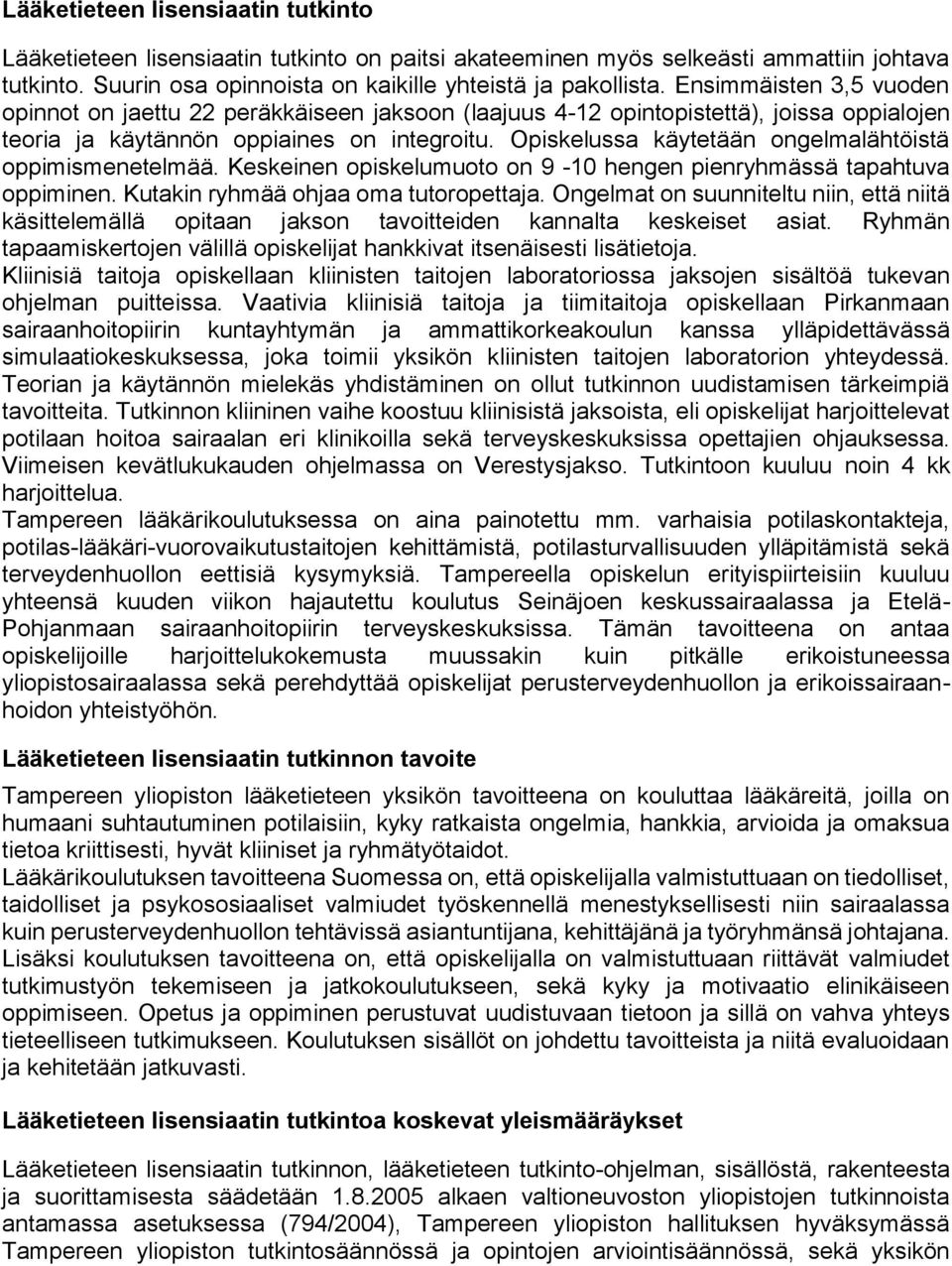 Opiskelussa käytetään ongelmalähtöistä oppimismenetelmää. Keskeinen opiskelumuoto on 9-10 hengen pienryhmässä tapahtuva oppiminen. Kutakin ryhmää ohjaa oma tutoropettaja.