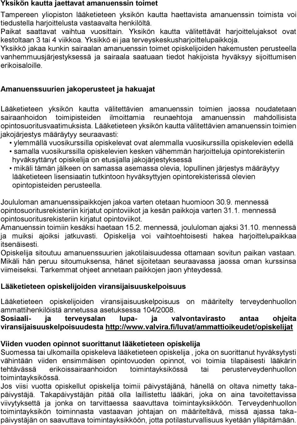 Yksikkö jakaa kunkin sairaalan amanuenssin toimet opiskelijoiden hakemusten perusteella vanhemmuusjärjestyksessä ja sairaala saatuaan tiedot hakijoista hyväksyy sijoittumisen erikoisaloille.