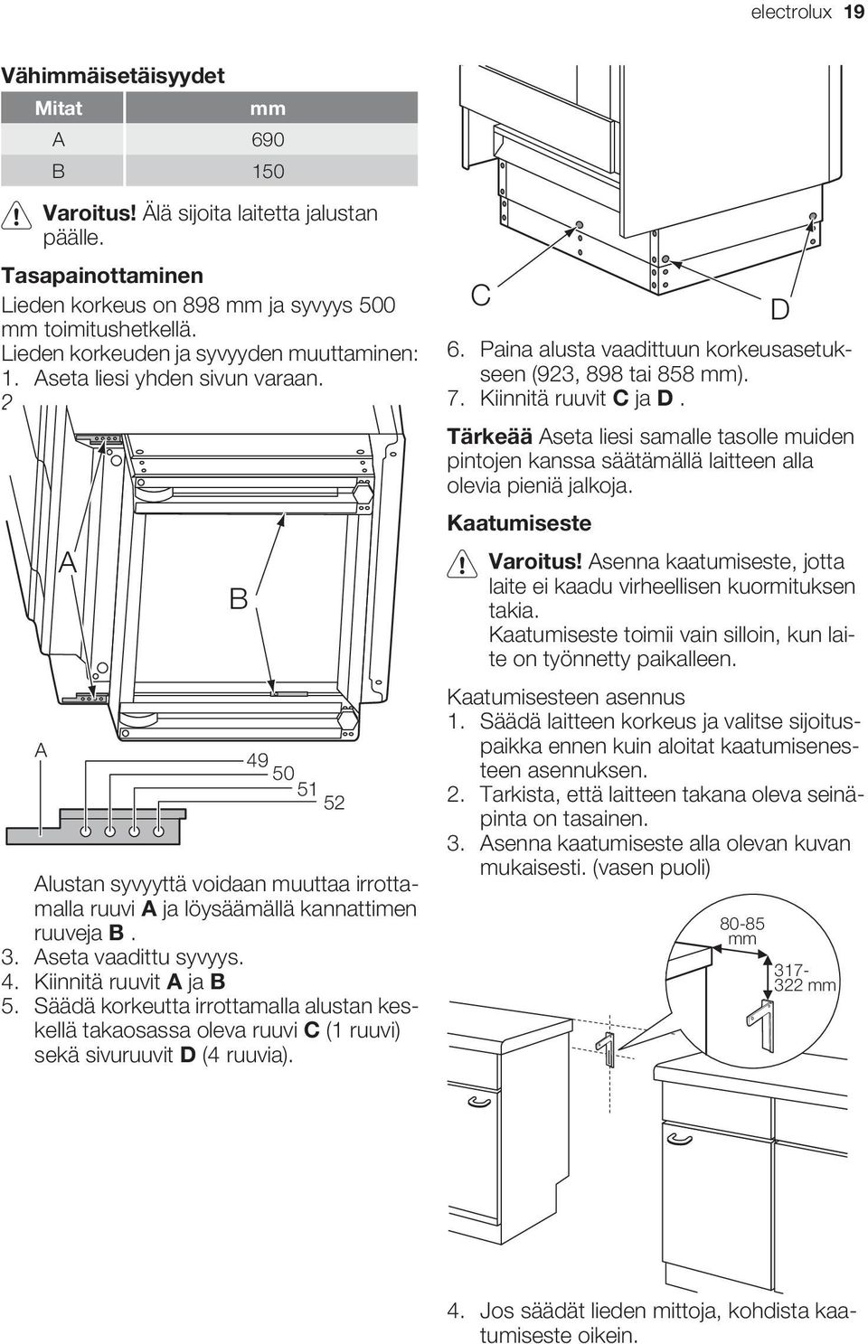 Aseta vaadittu syvyys. 4. Kiinnitä ruuvit A ja B 5. Säädä korkeutta irrottamalla alustan keskellä takaosassa oleva ruuvi C (1 ruuvi) sekä sivuruuvit D (4 ruuvia). C 6.