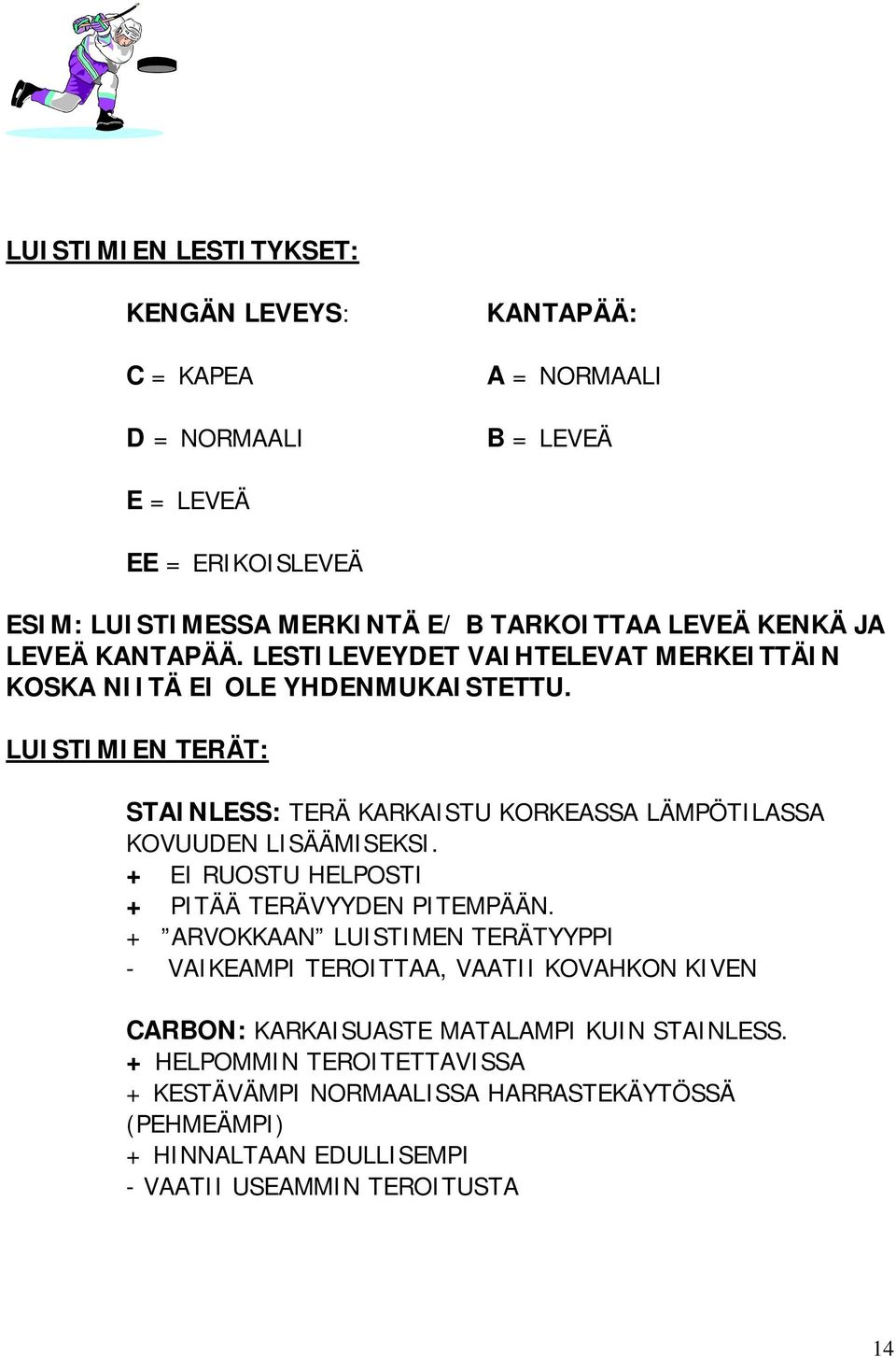 LUISTIMIEN TERÄT: STAINLESS: TERÄ KARKAISTU KORKEASSA LÄMPÖTILASSA KOVUUDEN LISÄÄMISEKSI. + EI RUOSTU HELPOSTI + PITÄÄ TERÄVYYDEN PITEMPÄÄN.