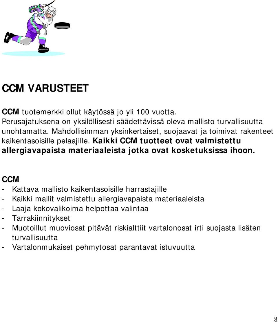 Kaikki CCM tuotteet ovat valmistettu allergiavapaista materiaaleista jotka ovat kosketuksissa ihoon.