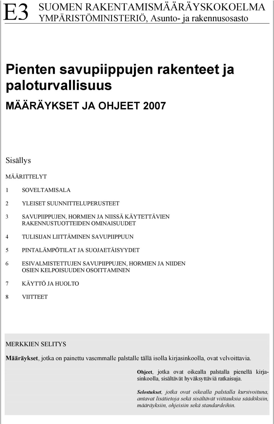 ESIVALMISTETTUJEN SAVUPIIPPUJEN, HORMIEN JA NIIDEN OSIEN KELPOISUUDEN OSOITTAMINEN 7 KÄYTTÖ JA HUOLTO 8 VIITTEET MERKKIEN SELITYS Määräykset, jotka on painettu vasemmalle palstalle tällä isolla