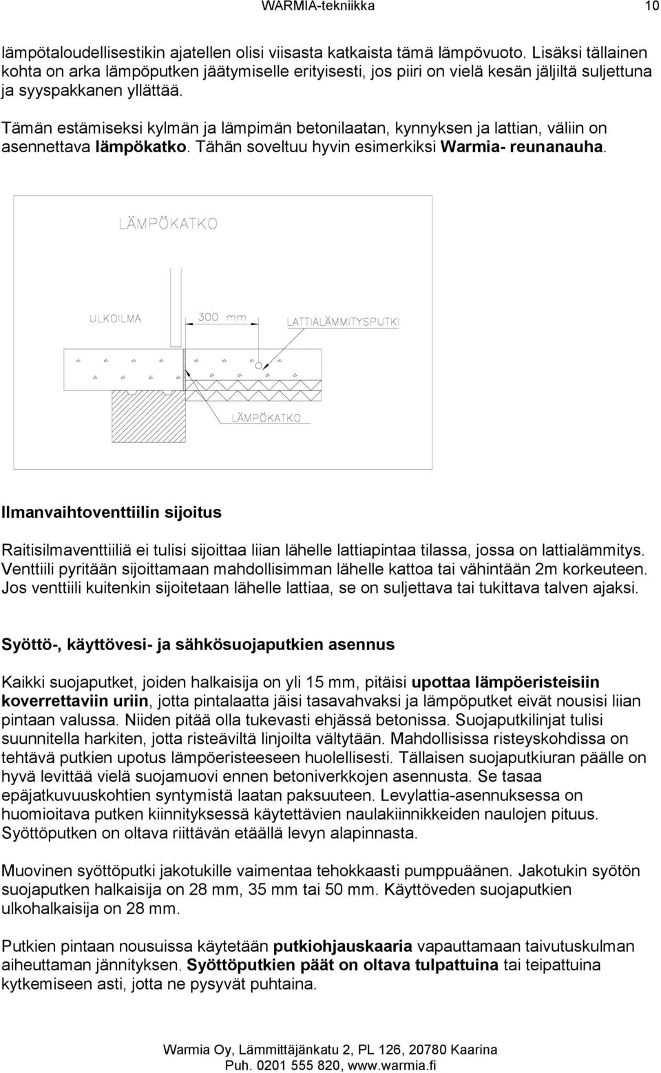 Tämän estämiseksi kylmän ja lämpimän betonilaatan, kynnyksen ja lattian, väliin on asennettava lämpökatko. Tähän soveltuu hyvin esimerkiksi Warmia- reunanauha.