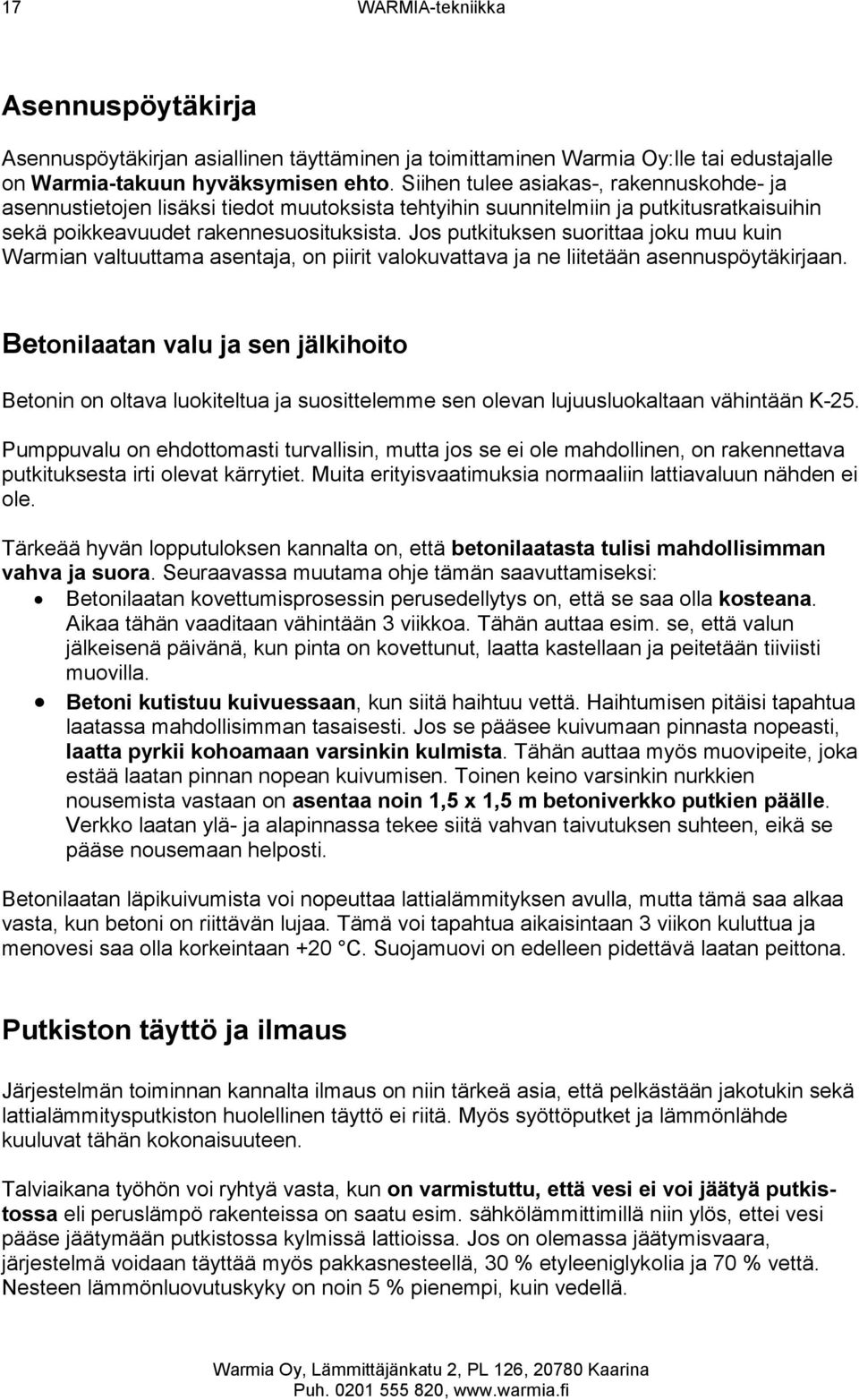 Jos putkituksen suorittaa joku muu kuin Warmian valtuuttama asentaja, on piirit valokuvattava ja ne liitetään asennuspöytäkirjaan.