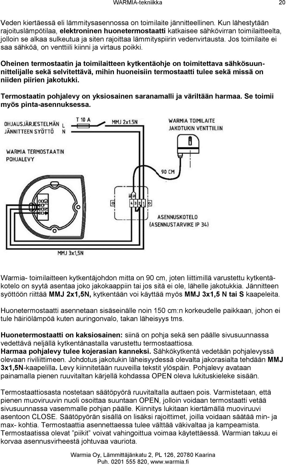 Jos toimilaite ei saa sähköä, on venttiili kiinni ja virtaus poikki.