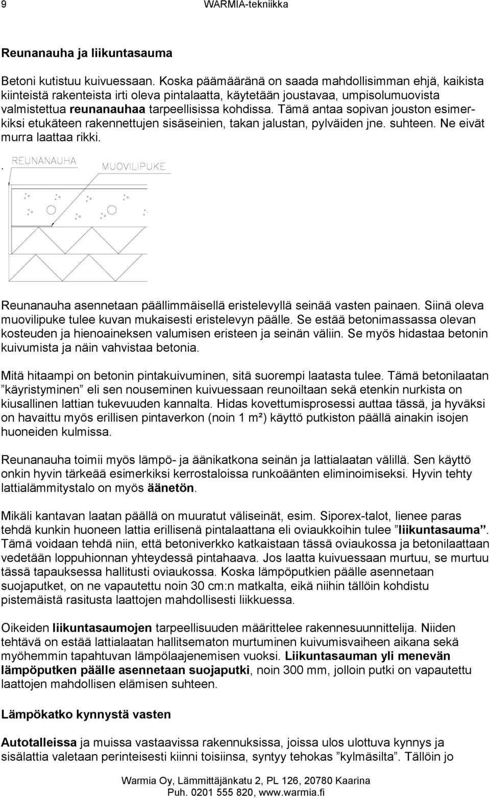 Tämä antaa sopivan jouston esimerkiksi etukäteen rakennettujen sisäseinien, takan jalustan, pylväiden jne. suhteen. Ne eivät murra laattaa rikki.