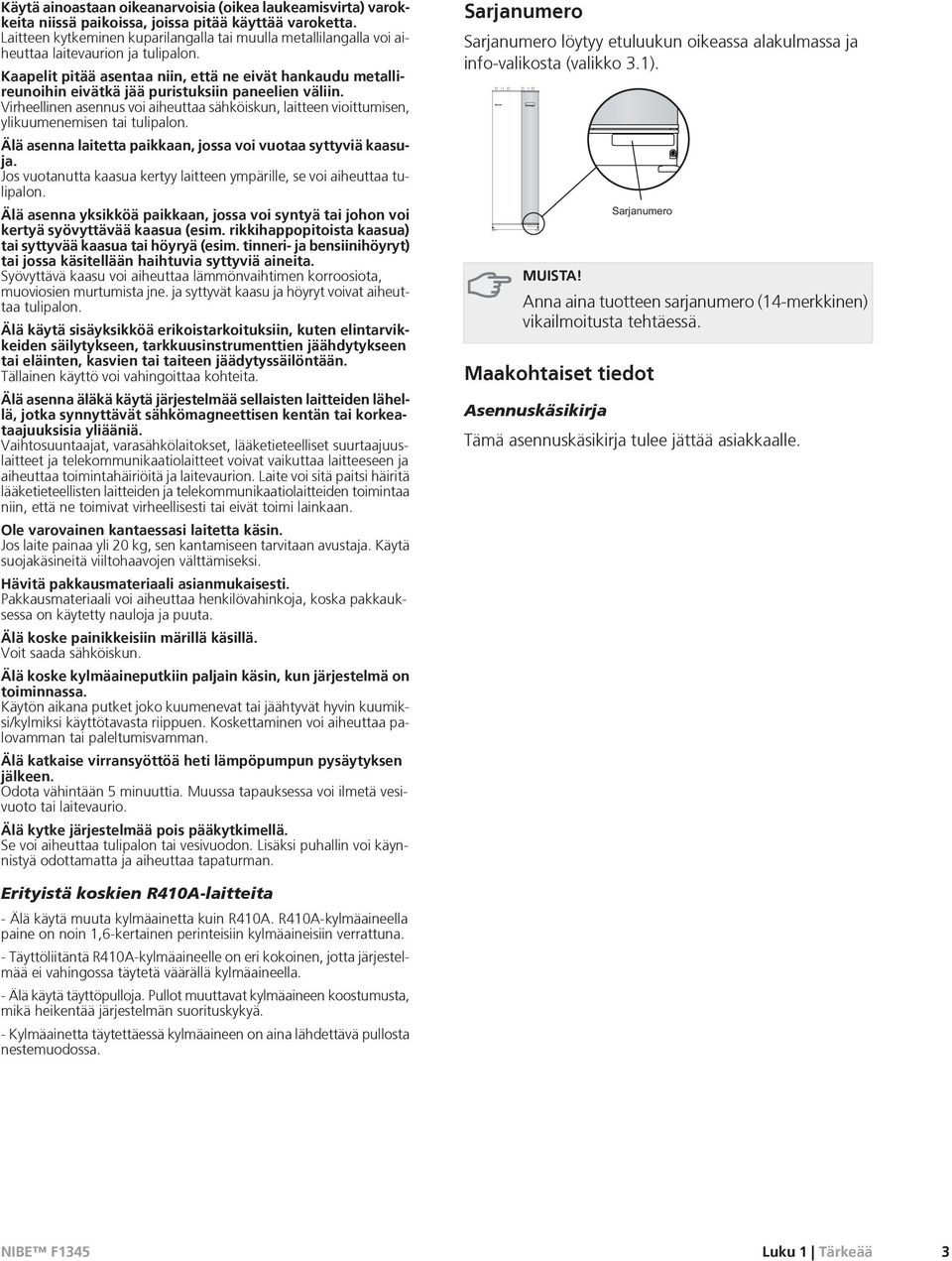 Kaapelit pitää asentaa niin, että ne eivät hankaudu metallireunoihin eivätkä jää puristuksiin paneelien väliin.