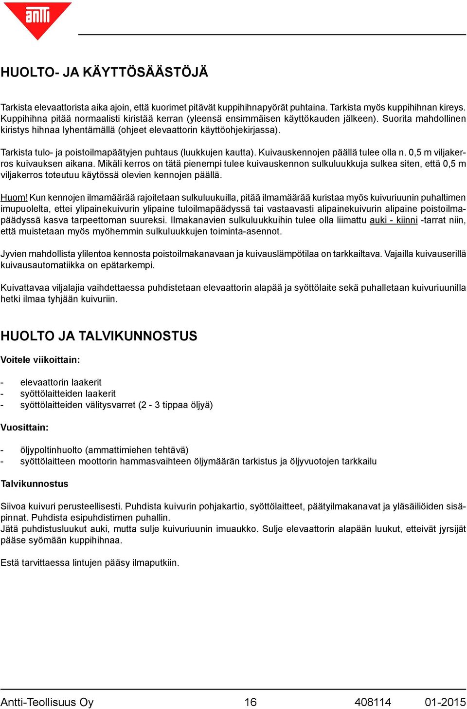 Tarkista tulo- ja poistoilmapäätyjen puhtaus (luukkujen kautta). Kuivauskennojen päällä tulee olla n. 0,5 m viljakerros kuivauksen aikana.