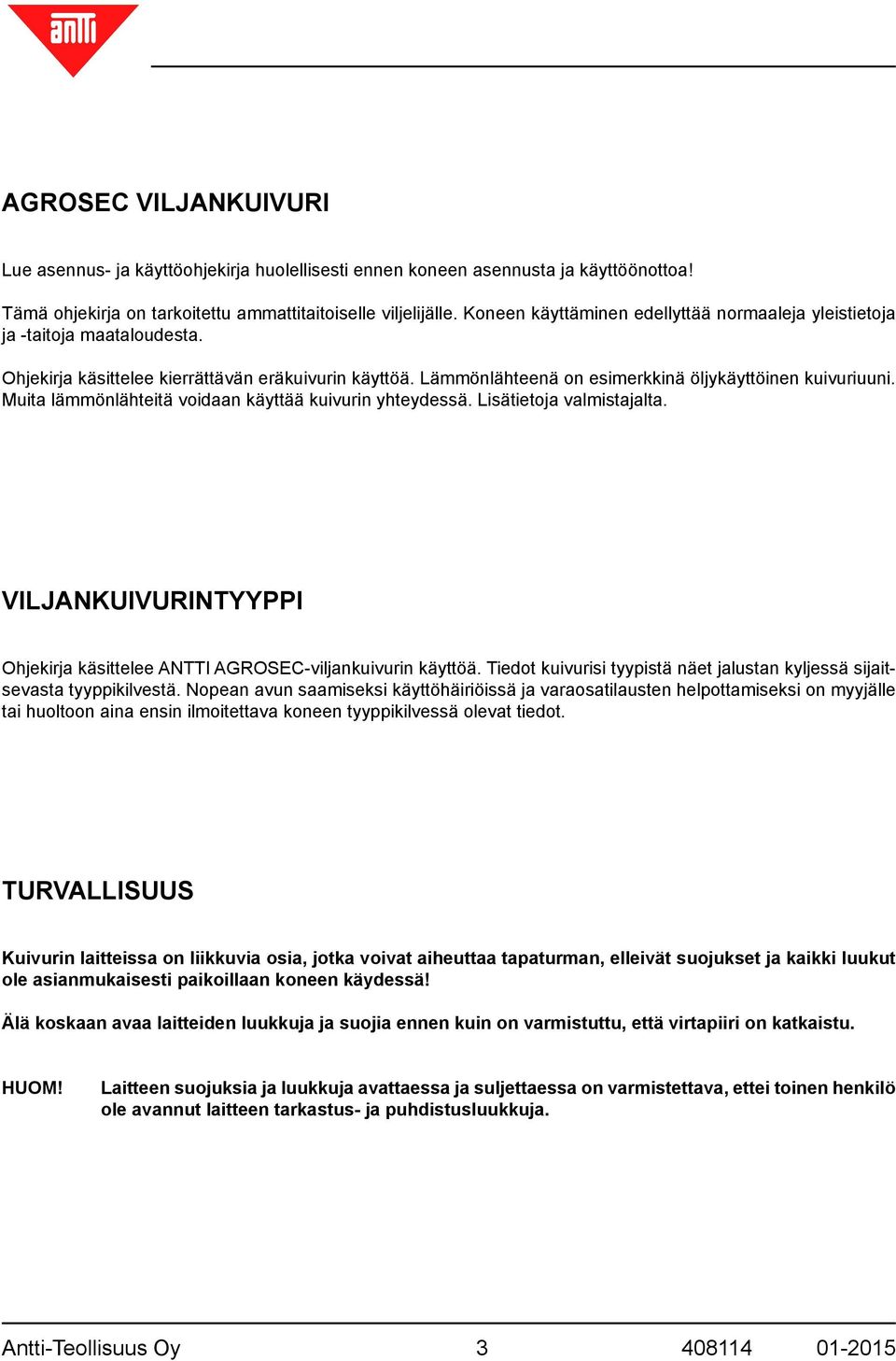 Muita lämmönlähteitä voidaan käyttää kuivurin yhteydessä. Lisätietoja valmistajalta. VILJANKUIVURINTYYPPI Ohjekirja käsittelee ANTTI AGROSEC-viljankuivurin käyttöä.