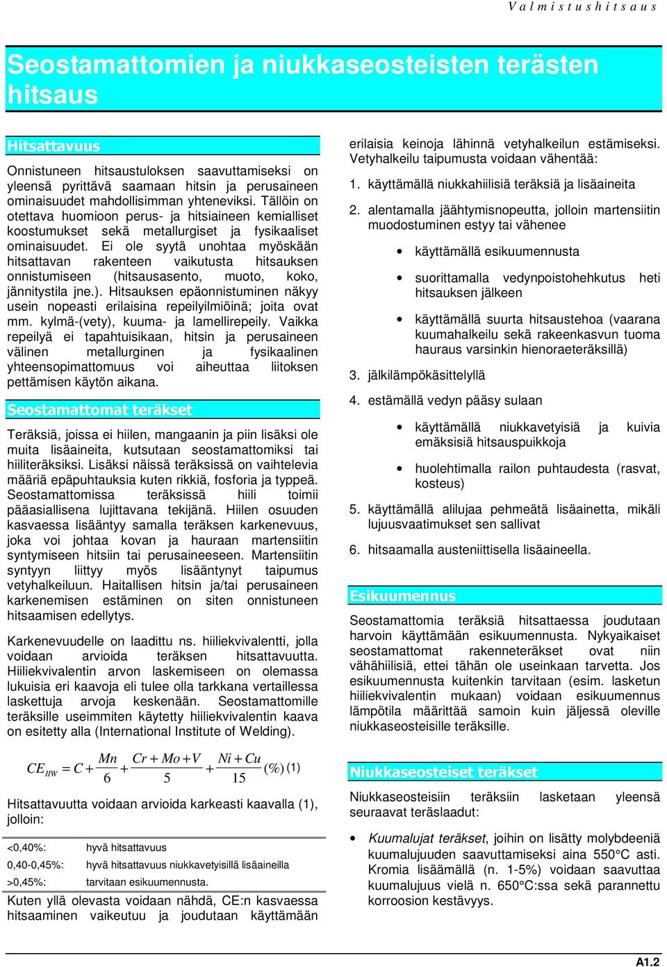 Ei ole syytä unohtaa myöskään hitsattavan rakenteen vaikutusta hitsauksen onnistumiseen (hitsausasento, muoto, koko, jännitystila jne.).