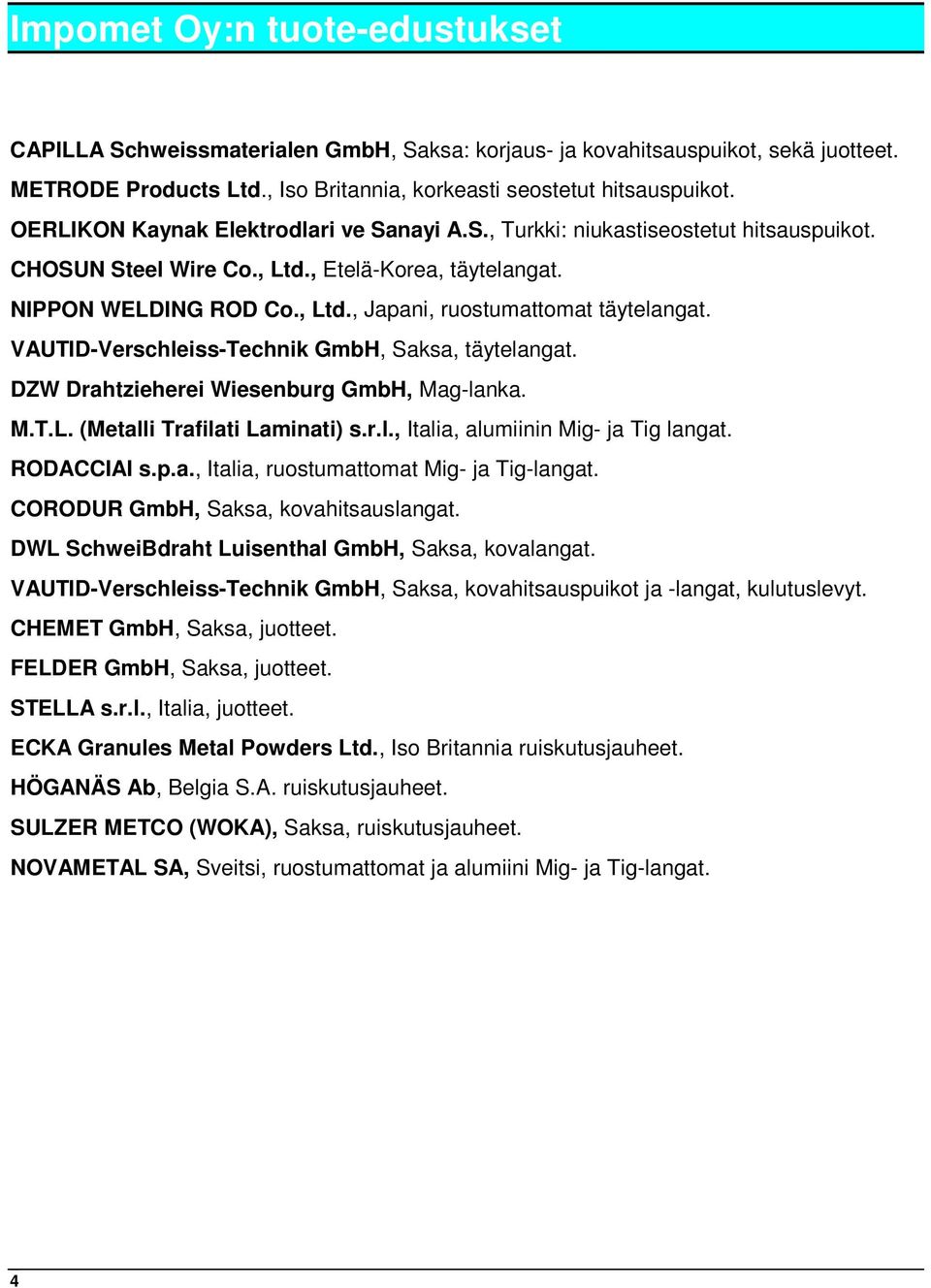 VAUTID-Verschleiss-Technik GmbH, Saksa, täytelangat. DZW Drahtzieherei Wiesenburg GmbH, Mag-lanka. M.T.L. (Metalli Trafilati Laminati) s.r.l., Italia, alumiinin Mig- ja Tig langat. RODACCIAI s.p.a., Italia, ruostumattomat Mig- ja Tig-langat.